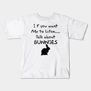 if you want me to listen talk about bunnies Kids T-Shirt